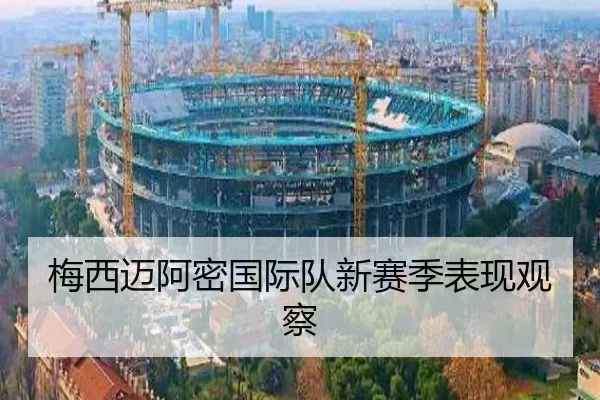 梅西迈阿密国际队新赛季表现观察
